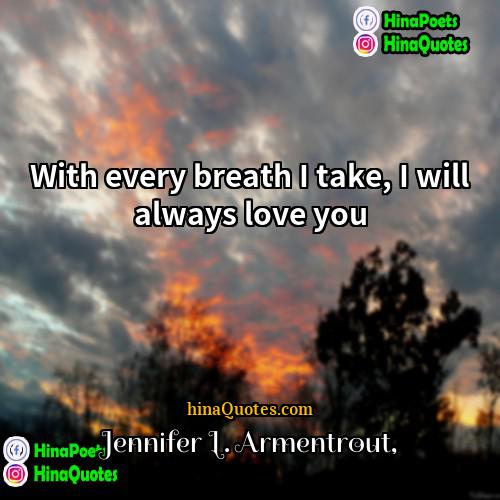 Jennifer L Armentrout Quotes | With every breath I take, I will